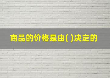 商品的价格是由( )决定的